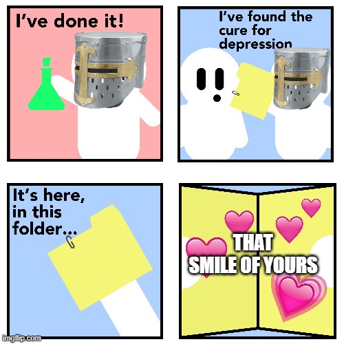 I FOUND IT | THAT SMILE OF YOURS | image tagged in crusader cure for depression | made w/ Imgflip meme maker