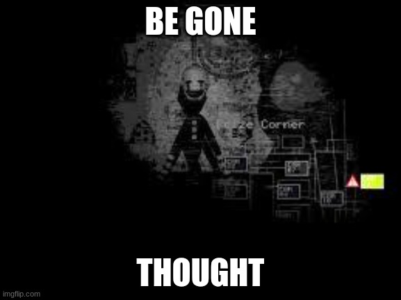 The Puppet from fnaf 2 | BE GONE THOUGHT | image tagged in the puppet from fnaf 2 | made w/ Imgflip meme maker
