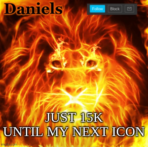 lion announcemnt template | JUST 15K UNTIL MY NEXT ICON | image tagged in lion announcemnt template | made w/ Imgflip meme maker