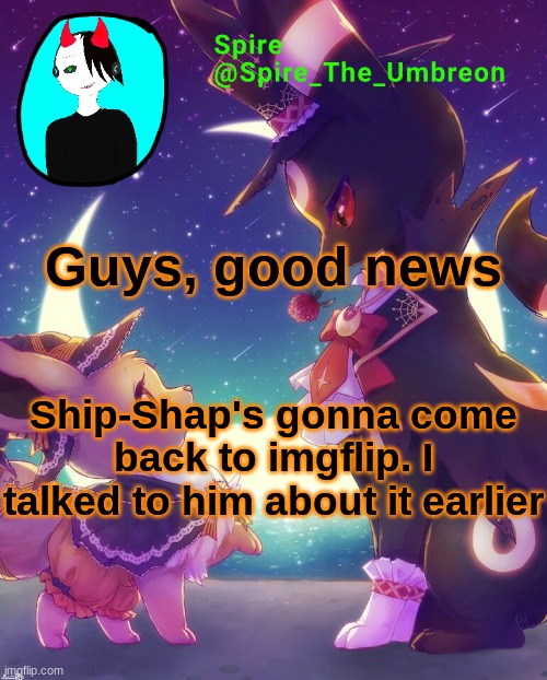 Spire Halloween announcement template | Guys, good news; Ship-Shap's gonna come back to imgflip. I talked to him about it earlier | image tagged in spire halloween announcement template | made w/ Imgflip meme maker