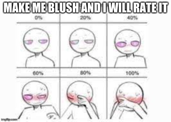 I'm a girl, throw it at me | MAKE ME BLUSH AND I WILL RATE IT | image tagged in make me blush | made w/ Imgflip meme maker