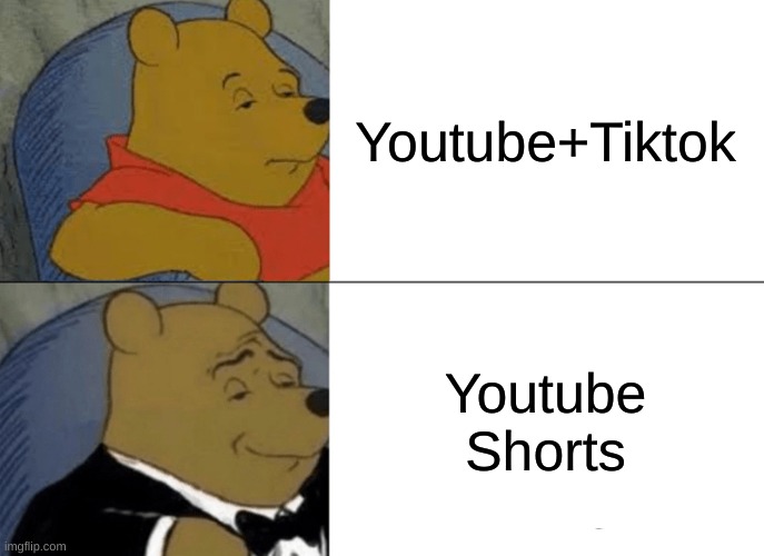 Tuxedo Winnie The Pooh | Youtube+Tiktok; Youtube Shorts | image tagged in memes,tuxedo winnie the pooh | made w/ Imgflip meme maker