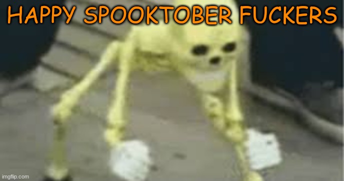 Dancing skeleton | HAPPY SPOOKTOBER FUCKERS | image tagged in dancing skeleton | made w/ Imgflip meme maker