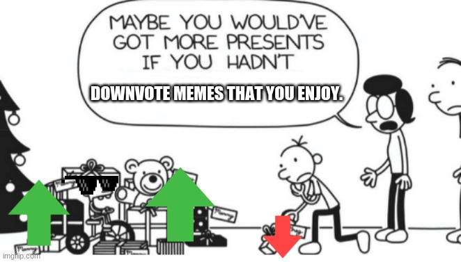 Don't be greg | DOWNVOTE MEMES THAT YOU ENJOY. | image tagged in greg heffley | made w/ Imgflip meme maker
