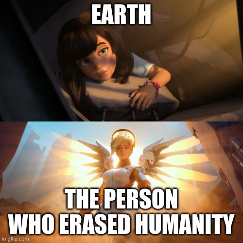 Overwatch Mercy Meme | EARTH THE PERSON WHO ERASED HUMANITY | image tagged in overwatch mercy meme | made w/ Imgflip meme maker