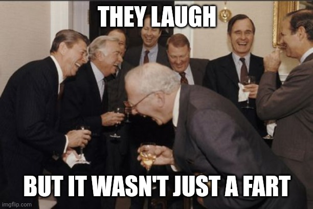 Fartpoo | THEY LAUGH; BUT IT WASN'T JUST A FART | image tagged in memes,laughing men in suits,fart,farts,atomic farts,shit | made w/ Imgflip meme maker