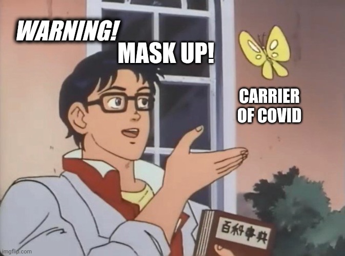 Covid carrier | MASK UP! WARNING! CARRIER OF COVID | image tagged in is this a bird | made w/ Imgflip meme maker