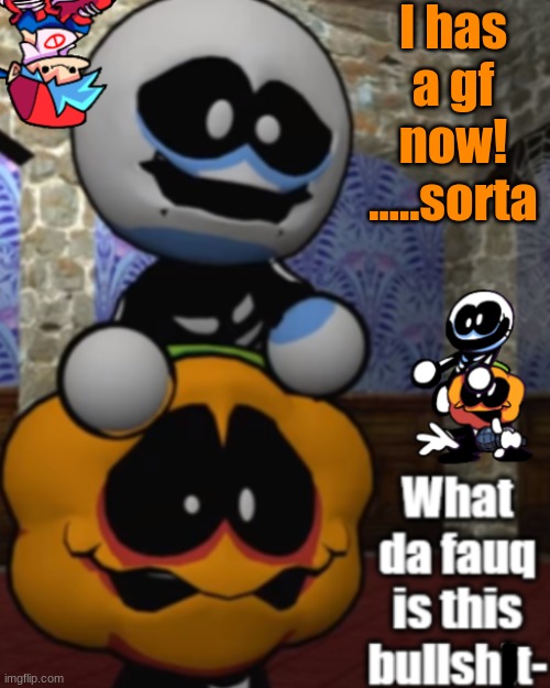 and I love her uwu | I has a gf now! .....sorta | image tagged in -montgomery_gator- 's spooky temp | made w/ Imgflip meme maker