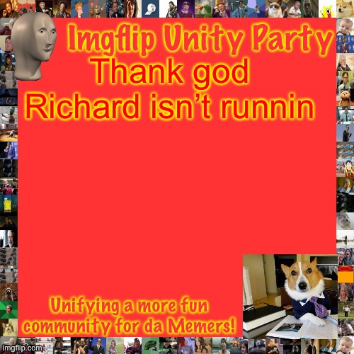 Imgflip Unity Party Announcement | Thank god Richard isn’t runnin | image tagged in imgflip unity party announcement | made w/ Imgflip meme maker