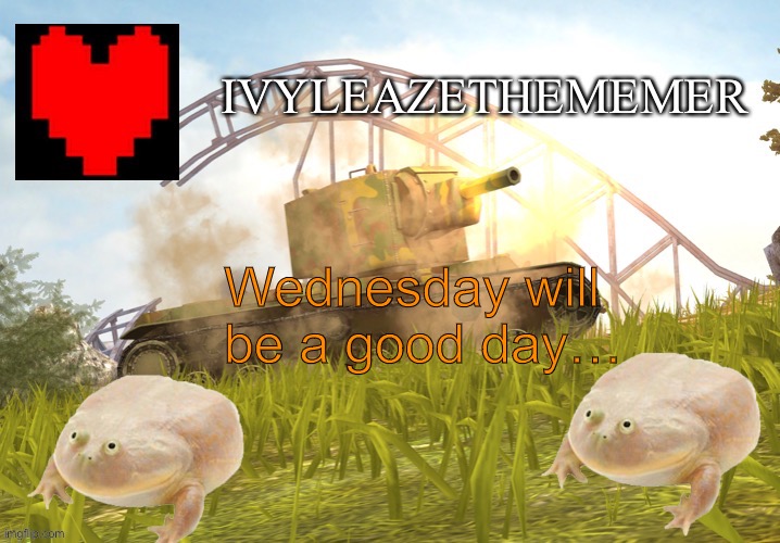 IvyleazeTheMemer’s Annoucement Temp | Wednesday will be a good day… | made w/ Imgflip meme maker