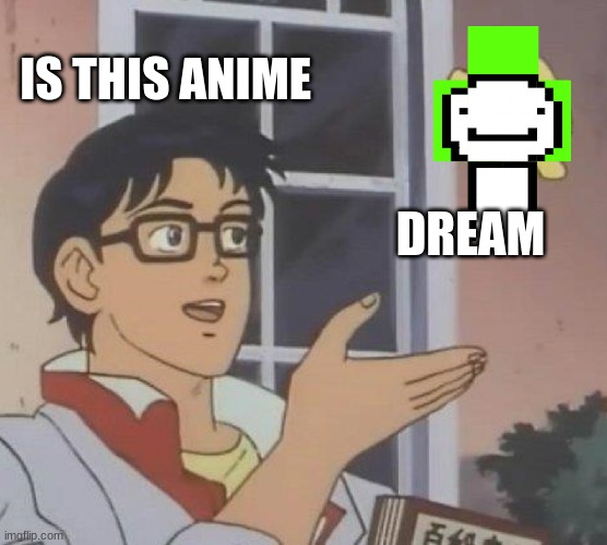 Is This A Pigeon Meme | IS THIS ANIME; DREAM | image tagged in memes,is this a pigeon | made w/ Imgflip meme maker