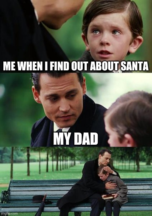 Finding Neverland | ME WHEN I FIND OUT ABOUT SANTA; MY DAD | image tagged in memes,finding neverland | made w/ Imgflip meme maker