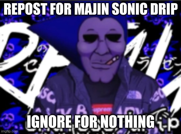 DRIP IS INFINITE | REPOST FOR MAJIN SONIC DRIP; IGNORE FOR NOTHING | image tagged in drip is infinite | made w/ Imgflip meme maker