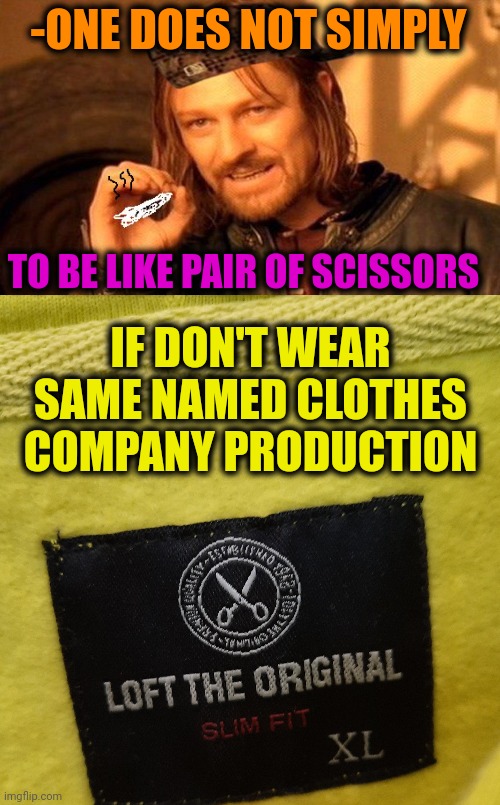 -ONE DOES NOT SIMPLY TO BE LIKE PAIR OF SCISSORS IF DON'T WEAR SAME NAMED CLOTHES COMPANY PRODUCTION | image tagged in one does not simply 420 blaze it | made w/ Imgflip meme maker