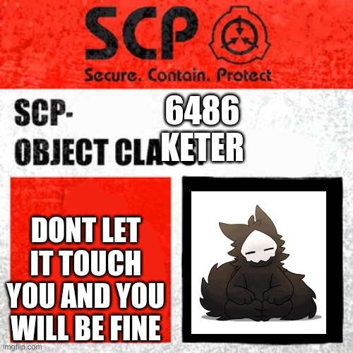 SCP Label Template: Keter | 6486

KETER; DONT LET IT TOUCH YOU AND YOU WILL BE FINE | image tagged in scp label template keter | made w/ Imgflip meme maker