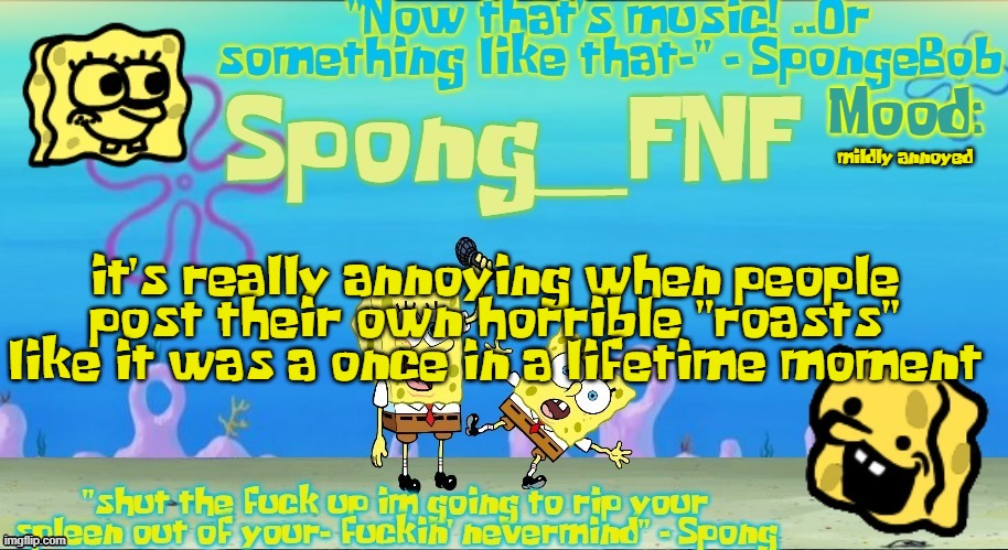 @Bean | mildly annoyed; it's really annoying when people post their own horrible "roasts" like it was a once in a lifetime moment | image tagged in spong's improved spongebob vs spong temp | made w/ Imgflip meme maker