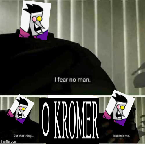 0 kromer ;<; | image tagged in i fear no man,spamton | made w/ Imgflip meme maker