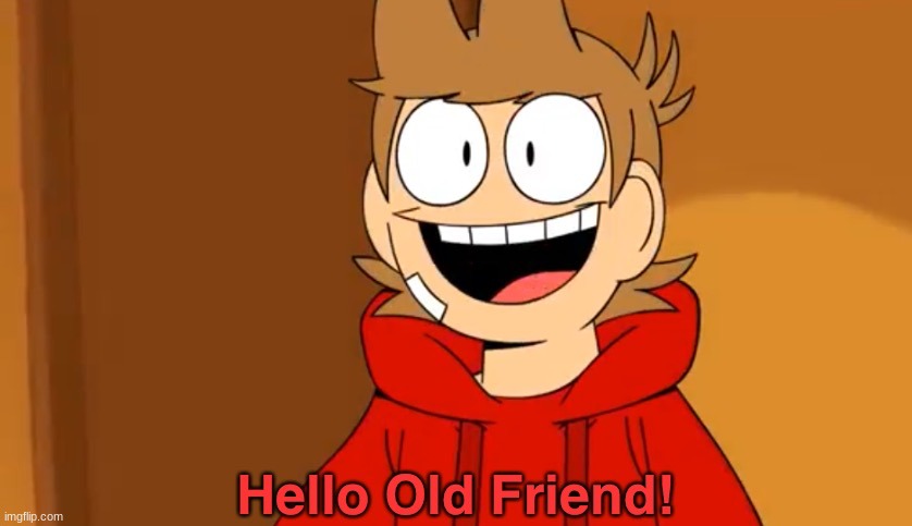 Hello Old Friend! | image tagged in hello old friend | made w/ Imgflip meme maker