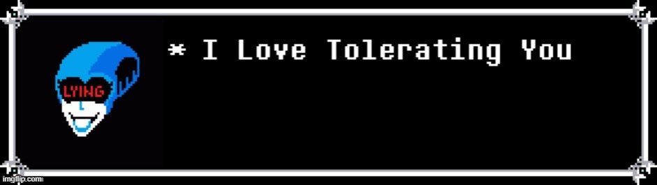 I Love Tolerating You | image tagged in i love tolerating you | made w/ Imgflip meme maker