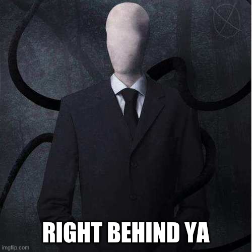 Slenderman Meme | RIGHT BEHIND YA | image tagged in memes,slenderman | made w/ Imgflip meme maker