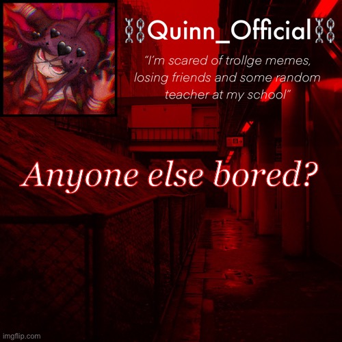 aaaaaaaaaaa | Anyone else bored? | image tagged in quinn s announcement template | made w/ Imgflip meme maker
