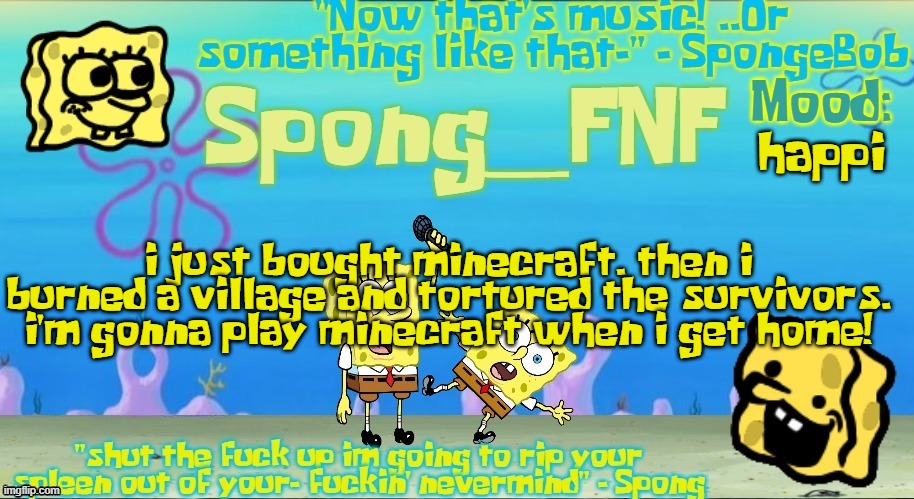 :) | happi; i just bought minecraft. then i burned a village and tortured the survivors. i'm gonna play minecraft when i get home! | image tagged in spong's improved spongebob vs spong temp | made w/ Imgflip meme maker