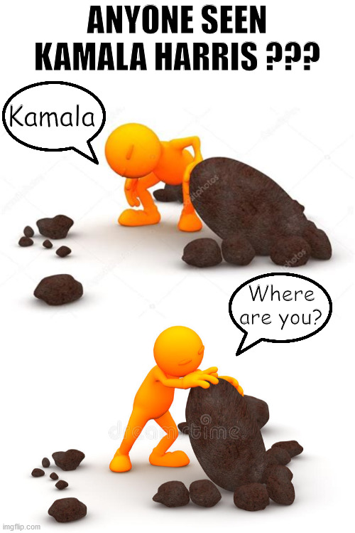 Kamala | ANYONE SEEN KAMALA HARRIS ??? Kamala; Where are you? | image tagged in where are you,kamala | made w/ Imgflip meme maker