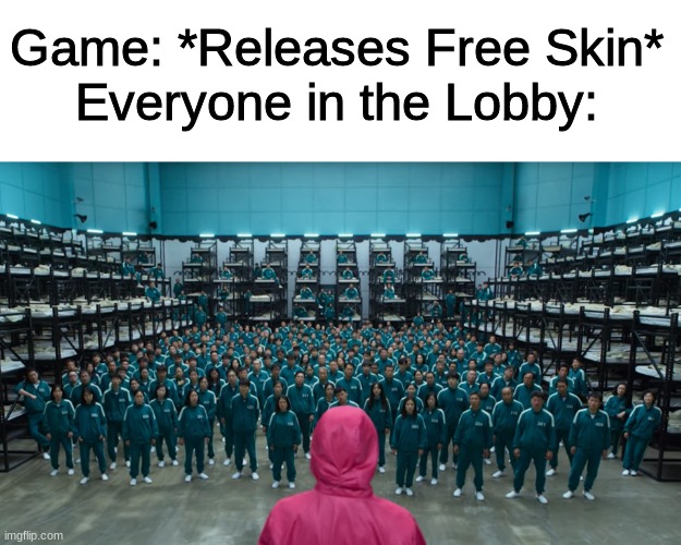 free skin | Game: *Releases Free Skin*
Everyone in the Lobby: | image tagged in squid game contestants,squid game,funny,memes,video games,skin | made w/ Imgflip meme maker
