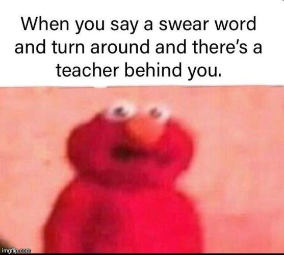 This is 100% me | image tagged in meme,curse words,rip | made w/ Imgflip meme maker