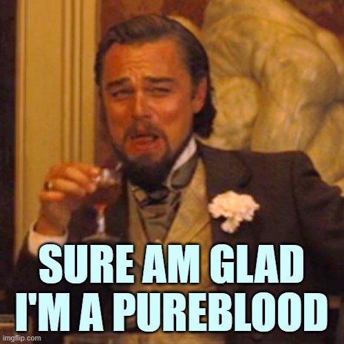 Laughing Leo Meme | SURE AM GLAD I'M A PUREBLOOD | image tagged in memes,laughing leo | made w/ Imgflip meme maker