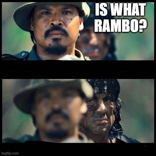 Sneaky rambo | IS WHAT RAMBO? | image tagged in sneaky rambo | made w/ Imgflip meme maker