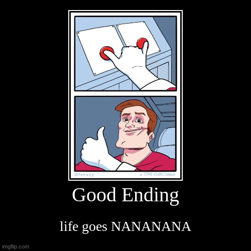 good ending or bad | image tagged in funny,demotivationals | made w/ Imgflip demotivational maker