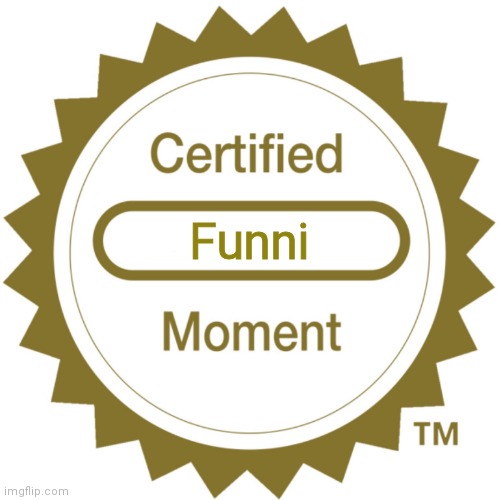 Certified Funni Moment | Funni | image tagged in certified moment | made w/ Imgflip meme maker