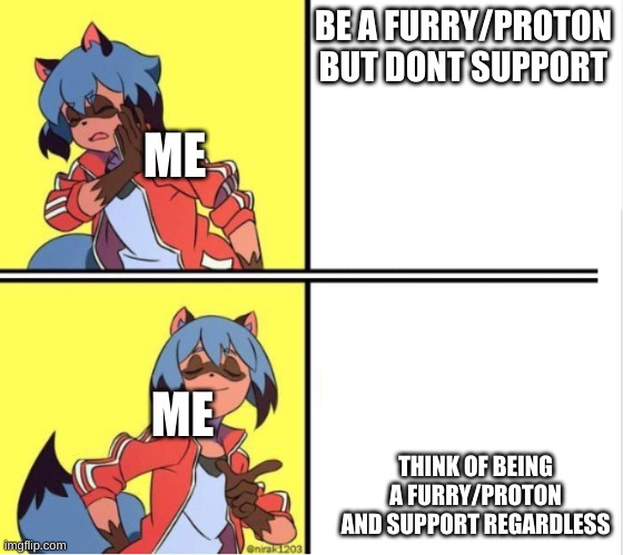 yes | BE A FURRY/PROTON BUT DONT SUPPORT; ME; ME; THINK OF BEING A FURRY/PROTON AND SUPPORT REGARDLESS | image tagged in michiru drake template,furry | made w/ Imgflip meme maker