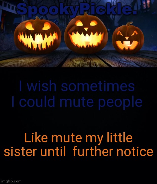 Shes such a bad influence smh | I wish sometimes I could mute people; Like mute my little sister until  further notice | image tagged in spookypickle announce temp | made w/ Imgflip meme maker
