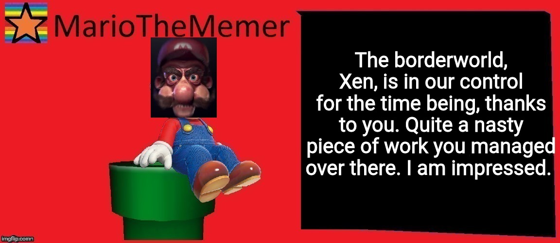 mariothememer announcement template v1 | The borderworld, Xen, is in our control for the time being, thanks to you. Quite a nasty piece of work you managed over there. I am impressed. | image tagged in mariothememer announcement template v1 | made w/ Imgflip meme maker