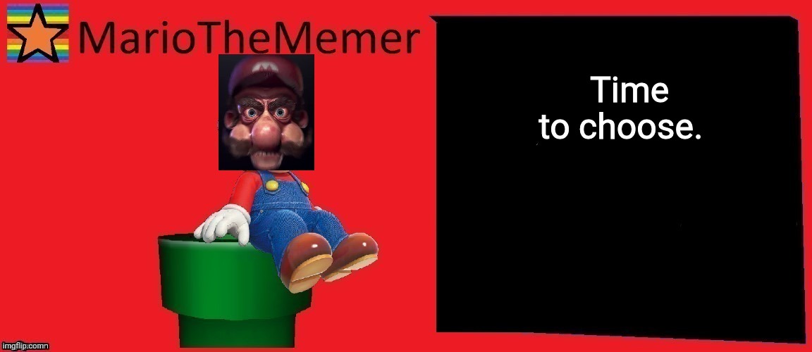mariothememer announcement template v1 | Time to choose. | image tagged in mariothememer announcement template v1 | made w/ Imgflip meme maker