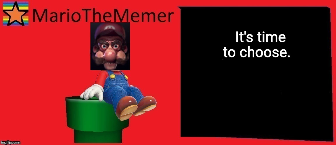 mariothememer announcement template v1 | It's time to choose. | image tagged in mariothememer announcement template v1 | made w/ Imgflip meme maker