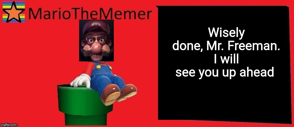 mariothememer announcement template v1 | Wisely done, Mr. Freeman. I will see you up ahead | image tagged in mariothememer announcement template v1 | made w/ Imgflip meme maker