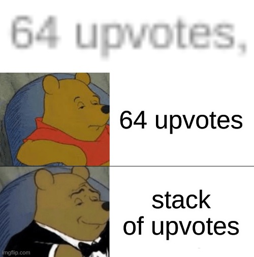 yes | 64 upvotes; stack of upvotes | image tagged in memes,tuxedo winnie the pooh,minecraft,stack of x | made w/ Imgflip meme maker