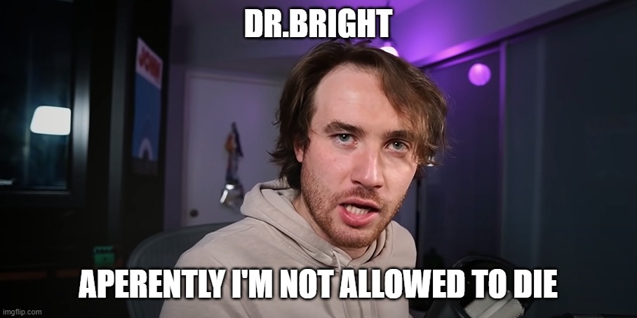DR.BRIGHT; APERENTLY I'M NOT ALLOWED TO DIE | image tagged in scp meme,funny | made w/ Imgflip meme maker