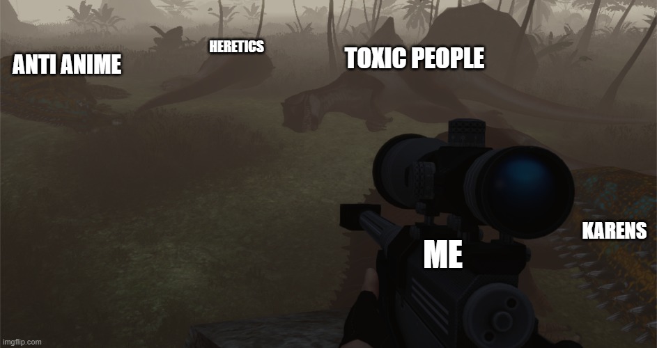 Hunting my worst enemies | HERETICS; TOXIC PEOPLE; ANTI ANIME; KARENS; ME | image tagged in hunter kills ceratosauruses | made w/ Imgflip meme maker