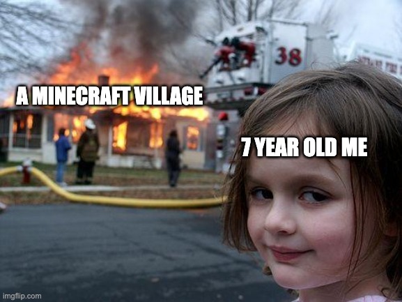 Da title | A MINECRAFT VILLAGE; 7 YEAR OLD ME | image tagged in memes,disaster girl | made w/ Imgflip meme maker
