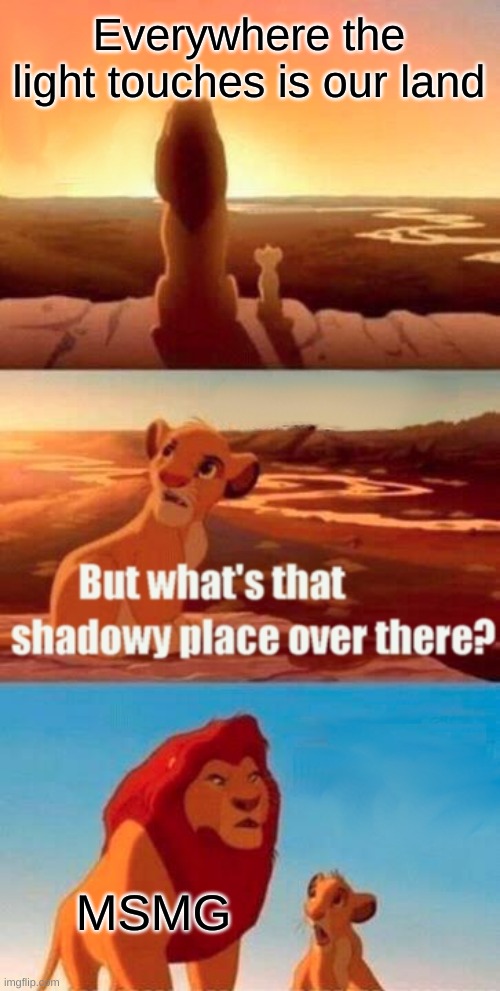 can't wait to be mauled to death by MSMG users | Everywhere the light touches is our land; MSMG | image tagged in memes,simba shadowy place | made w/ Imgflip meme maker