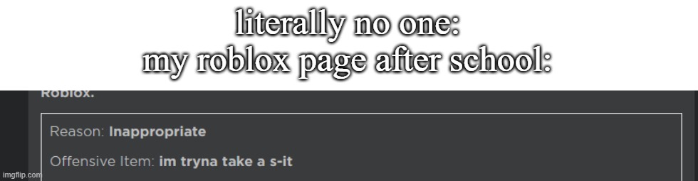 lol | literally no one:
my roblox page after school: | image tagged in roblox | made w/ Imgflip meme maker