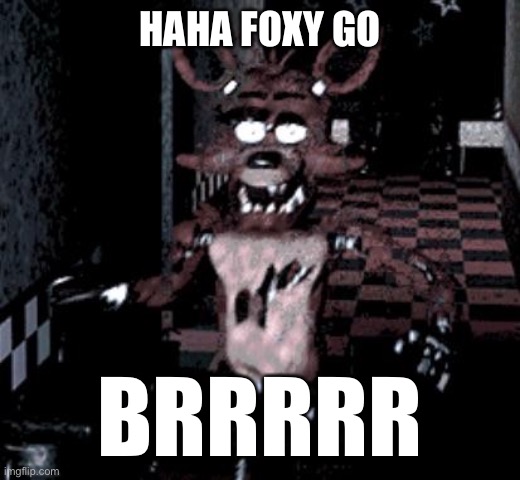 Foxy running | HAHA FOXY GO BRRRRR | image tagged in foxy running | made w/ Imgflip meme maker