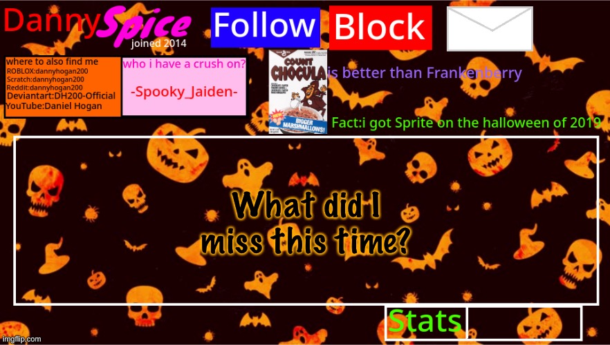 DannySpice Halloween announcement temp | What did I miss this time? | image tagged in dannyspice halloween announcement temp | made w/ Imgflip meme maker