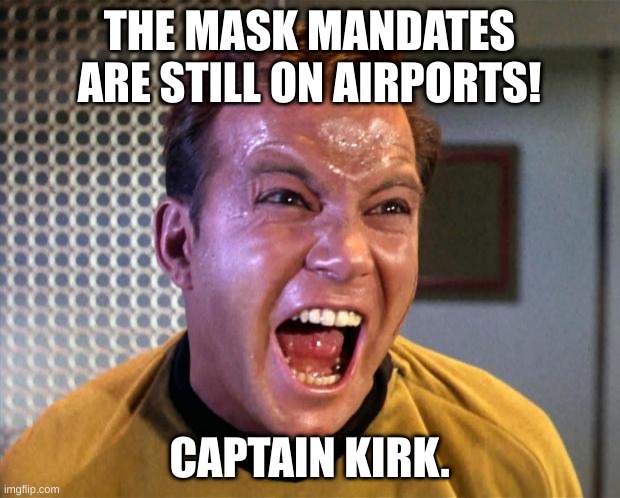 captain kirk wants the mandates to die | THE MASK MANDATES ARE STILL ON AIRPORTS! CAPTAIN KIRK. | image tagged in pandemic | made w/ Imgflip meme maker