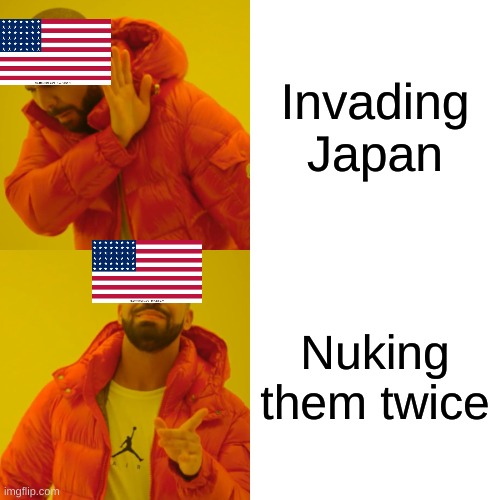 America in 1940's | Invading Japan; Nuking them twice | image tagged in memes,drake hotline bling | made w/ Imgflip meme maker