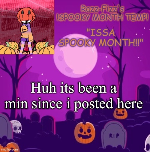 Susy | Huh its been a min since i posted here | image tagged in razz's spooky temp | made w/ Imgflip meme maker